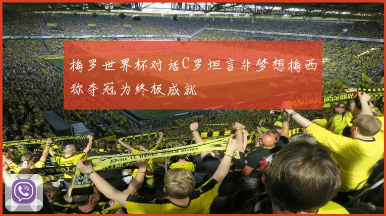 梅罗世界杯对话C罗坦言非梦想梅西称夺冠为终极成就