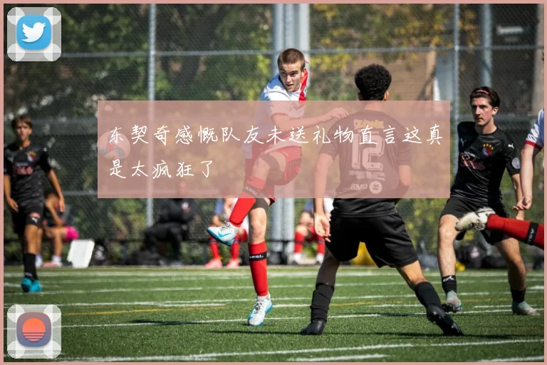 东契奇感慨队友未送礼物直言这真是太疯狂了